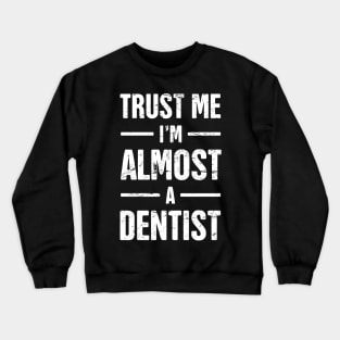 Trust Me, I'm Almost A Dentist – Quote for Dental Students Crewneck Sweatshirt